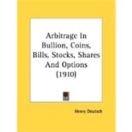 Arbitrage In Bullion, Coins, Bills, Stocks, Shares And Options by Deutsch, Henry, 9780548765180