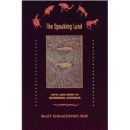 The Speaking Land: Myth and Story in Aboriginal Australia by Berndt, Ronald M., 9780892815180