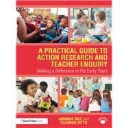 A Practical Guide to Action Research and Teacher Enquiry by Ince, Amanda; Kitto, Eleanor, 9781138495180
