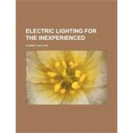 Electric Lighting for the Inexperienced by Walter, Hubert, 9781154545180