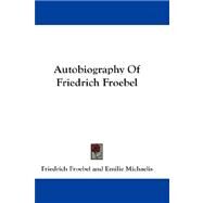 Autobiography of Friedrich Froebel by Froebel, Friedrich, 9781432665180