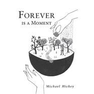 Forever Is a Moment by Hickey, Michael; Callaghan, Laura, 9781499615180