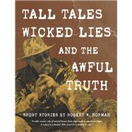 Tall Tales, Wicked Lies, and the Awful Truth by Norman, Robert, 9798350925180