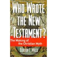 Who Wrote the New Testament? : The Making of the Christian Myth by Mack, Burton L., 9780060655181