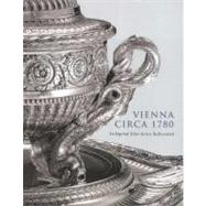 Vienna Circa 1780; An Imperial Silver Service Rediscovered by Wolfram Koeppe, 9780300155181