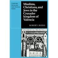 Muslims Christians, and Jews in the Crusader Kingdom of Valencia: Societies in Symbiosis by Robert I. Burns, 9780521095181