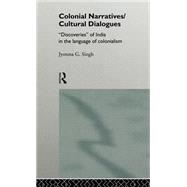 Colonial Narratives/Cultural Dialogues: 'Discoveries' of India in the Language of Colonialism by Singh,Jyotsna, 9780415085182