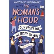 The Woman's Hour (Adapted for Young Readers) Our Fight for the Right to Vote by Weiss, Elaine, 9780593125182