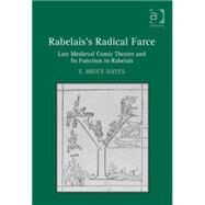 Rabelais's Radical Farce: Late Medieval Comic Theater and Its Function in Rabelais by Hayes,E. Bruce, 9780754665182