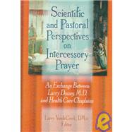 Scientific and Pastoral Perspectives on Intercessory Prayer: An Exchange Between Larry Dossey, MD, and Health Care Chaplains by Van De Creek; Larry, 9780789005182