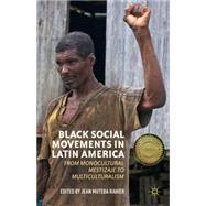 Black Social Movements in Latin America From Monocultural Mestizaje to Multiculturalism by Rahier, Jean Muteba, 9781137485182