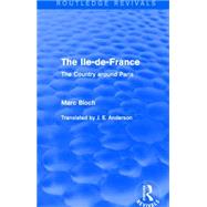 The Ile-de-France (Routledge Revivals): The Country around Paris by Bloch; Marc, 9781138855182