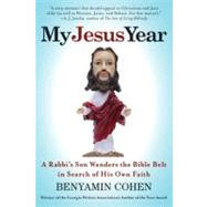 My Jesus Year : A Rabbi's Son Wanders the Bible Belt in Search of His Own Faith by Cohen, Benyamin, 9780061245183