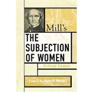 Mill's The Subjection of Women Critical Essays by Morales, Maria H.; Donner, Wendy; Burgess-Jackson, Keith; Annas, Julia; Okin, Susan Moller; Howes, John; Shanley, Mary Lyndon; Mendus, Susan; Urbinati, Nadia, 9780742535183