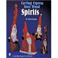 Carving Cypress Knee Wood Spirits by Streetman, Al, 9780764315183