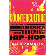 Counterculture The Story of America from Bohemia to Hip-Hop by Zamalin, Alex, 9780807045183