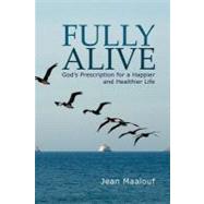 Fully Alive: God's Prescription for a Happier and Healthier Life by Maalouf, Jean, 9781477115183