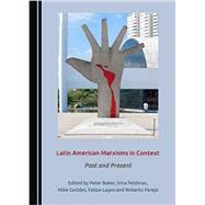 Latin American Marxisms in Context: Past and Present by Baker, Peter; Feldman, Irina, 9781527535183