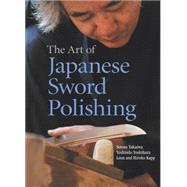 The Art of Japanese Sword Polishing by Takaiwa, Setsuo; Yoshihara, Yoshindo; Kapp, Leon; Kapp, Hiroko, 9781568365183