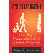 It's Attachment A New Way of Understanding Yourself and Your Relationships by Kussin, Annette, 9781771835183