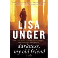 Darkness, My Old Friend A Novel by Unger, Lisa, 9780307465184