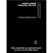 Avant Garde Theatre: 18921992 by Innes,Christopher, 9780415065184
