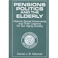 Pensions, Politics and the Elderly: Historic Social Movements and Their Lessons for Our Aging Society by Mitchell,Daniel J. B., 9780765605184