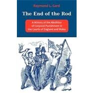The End of the Rod: A History of the Abolition of Corporal Punishment in the Courts of England and Wales by Gard, Raymond L., 9781599425184