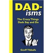 Dad-isms The Crazy Things Dads Say and Do by Tibballs, Geoff, 9781789295184