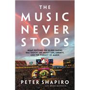 The Music Never Stops What Putting on 10,000 Shows Has Taught Me About Life, Liberty, and the Pursuit of Magic by Shapiro, Peter; Budnick, Dean, 9780306845185