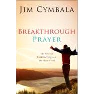 Breakthrough Prayer : The Secret of Receiving What You Need from God by Jim Cymbala, 9780310255185