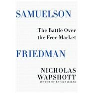 Samuelson Friedman The Battle Over the Free Market by Wapshott, Nicholas, 9780393285185