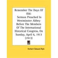 Remember the Days of Old : Sermon Preached in Westminster Abbey Before the Members of the International Historical Congress, on Sunday, April 6, 1913 ( by Ryle, Herbert Edward, 9780548885185