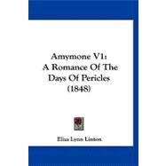 Amymone V1 : A Romance of the Days of Pericles (1848) by Linton, Eliza Lynn, 9781120145185
