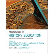MasterClass in History Education Transforming Teaching and Learning by Counsell, Christine; Burn, Katharine; Chapman, Arthur, 9781472525185