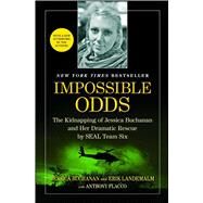Impossible Odds The Kidnapping of Jessica Buchanan and Her Dramatic Rescue by SEAL Team Six by Buchanan, Jessica; Landemalm, Erik; Flacco, Anthony, 9781476725185