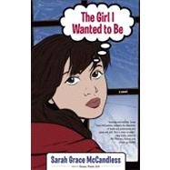 The Girl I Wanted to Be A Novel by McCandless, Sarah Grace, 9780743285186