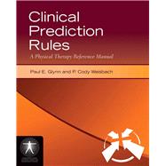 Clinical Prediction Rules: A Physical Therapy Reference Manual by Glynn, Paul E.; Weisbach, P. Cody, 9780763775186