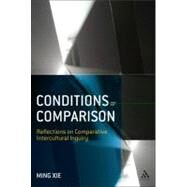 Conditions of Comparison Reflections on Comparative Intercultural Inquiry by Xie, Ming, 9780826445186