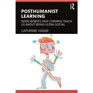 Posthuman Learning: On Educational Cyborgs and Robots by Hasse; Cathrine, 9781138125186