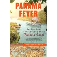 Panama Fever The Epic Story of the Building of the Panama Canal by PARKER, MATTHEW, 9781400095186