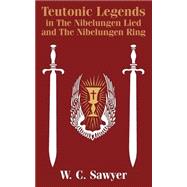 Teutonic Legends in the Nibelungen Lied and the Nibelungen Ring by Sawyer, W. C., 9781410205186