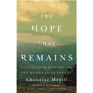 The Hope That Remains Canadian Survivors of the Rwandan Genocide by Magill, Christine; Ferguson, Will; King, Rgine Uwibereyeho, 9781550655186