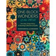 One-Block Wonders of the World New Ideas, Design Advice, A Stunning Collection of Quilts by Rosenthal, Maxine; Bardes, Linda, 9781617455186
