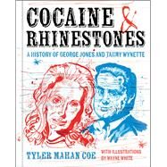 Cocaine and Rhinestones A History of George Jones and Tammy Wynette by Coe, Tyler Mahan; White, Wayne, 9781668015186