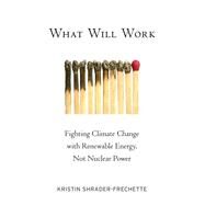 What Will Work Fighting Climate Change with Renewable Energy, Not Nuclear Power by Shrader-Frechette, Kristin, 9780190215187