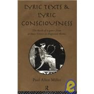 Lyric Texts and Lyric Consciousness: The Birth of a Genre from Archaic Greece to Augustan Rome by Miller,Paul Allen, 9780415105187