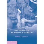 Ancestral Maya Economies in Archaeological Perspective by Patricia A. McAnany, 9780521895187
