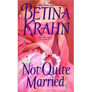 Not Quite Married A Novel by KRAHN, BETINA, 9780553575187
