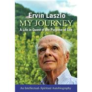 My Journey A Life in Quest of the Purpose of Life by Laszlo, Ervin, 9781590795187